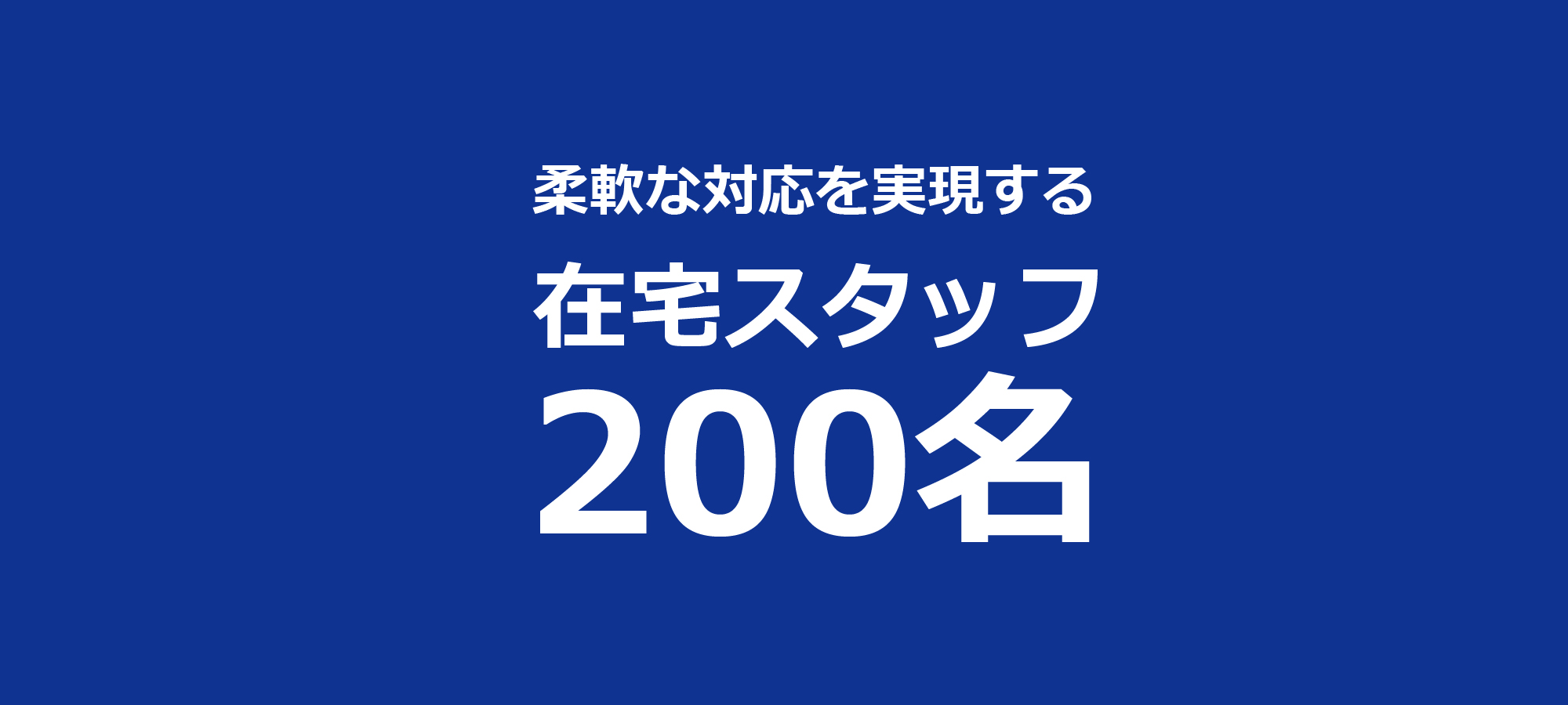 柔軟な対応を実現する200名の在宅スタッフ